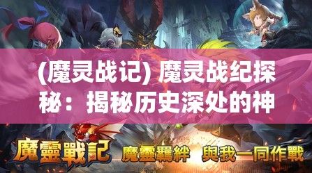 (魔灵战记) 魔灵战纪探秘：揭秘历史深处的神秘力量，逐步揭晓英勇角色的传奇经历